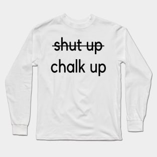 Shut up - Chalk up climbing design Long Sleeve T-Shirt